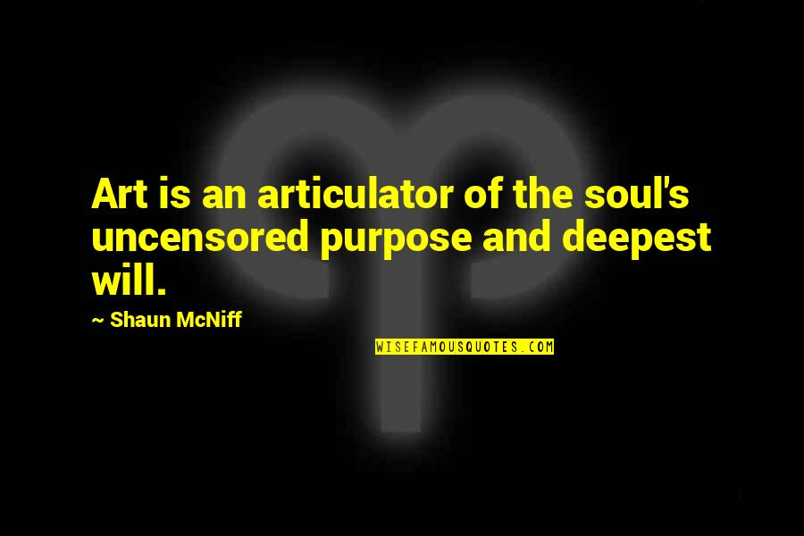 Shaun's Quotes By Shaun McNiff: Art is an articulator of the soul's uncensored