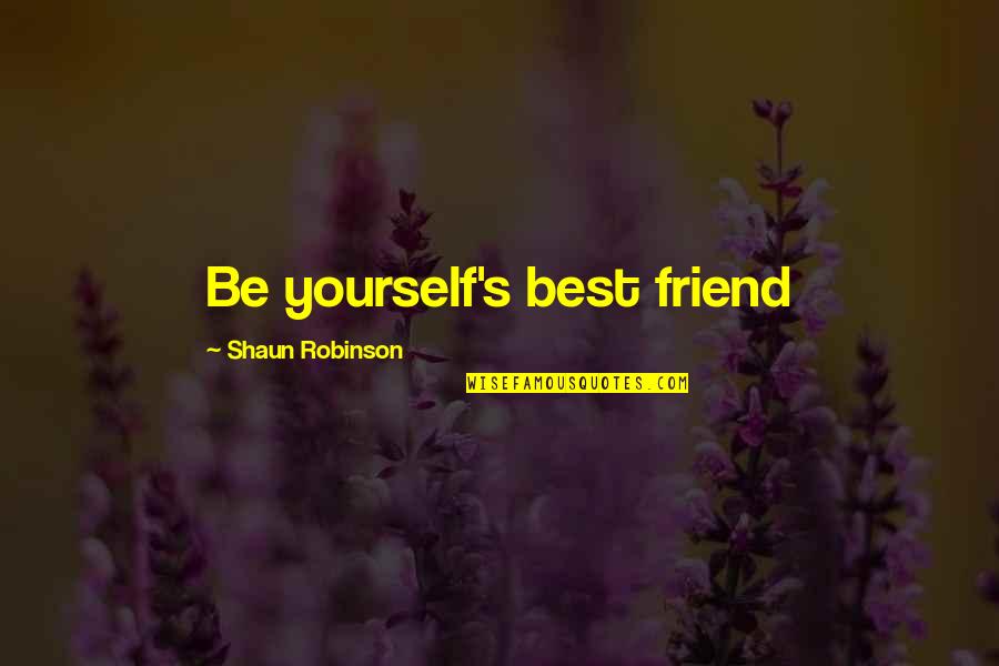 Shaun's Quotes By Shaun Robinson: Be yourself's best friend Shaun's Quotes By Shaun Robinson: Be yourself's best friend