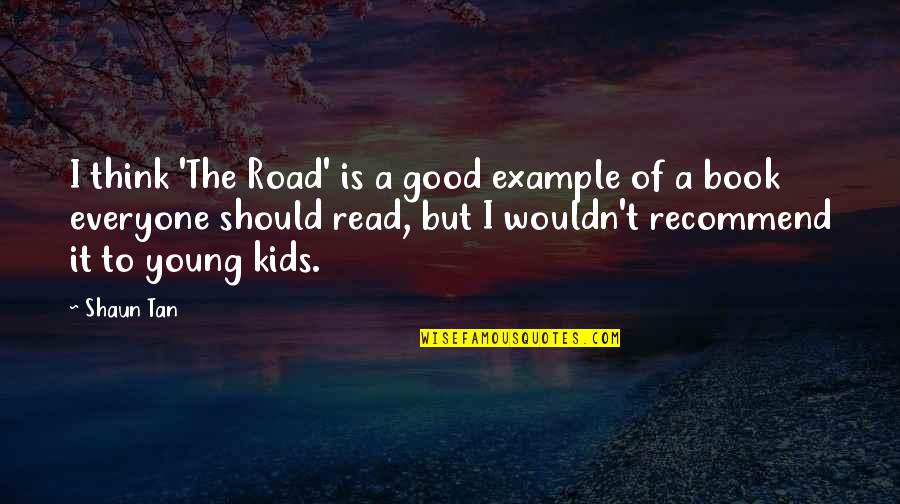 Shaun's Quotes By Shaun Tan: I think 'The Road' is a good example Shaun's Quotes By Shaun Tan: I think 'The Road' is a good example