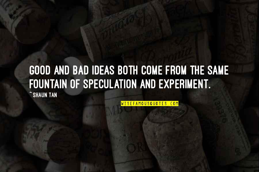 Shaun's Quotes By Shaun Tan: Good and bad ideas both come from the