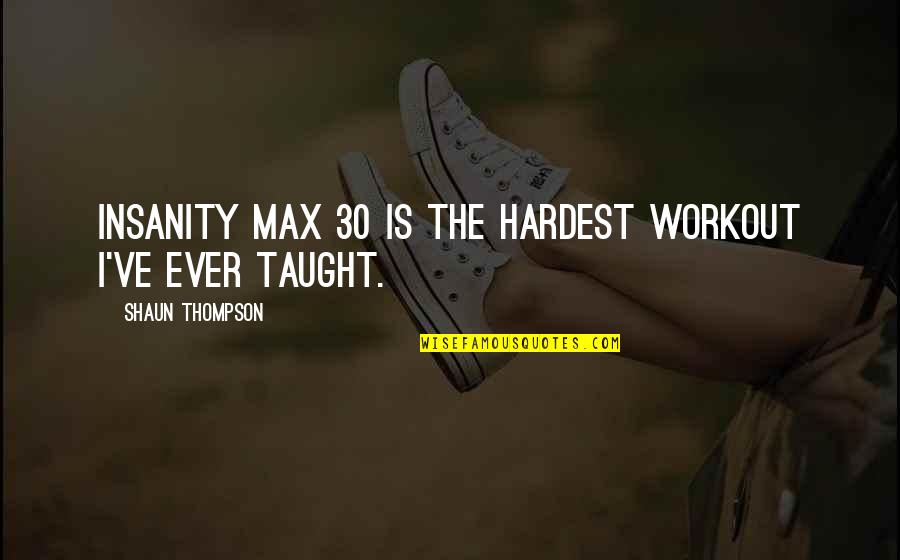 Shaun's Quotes By Shaun Thompson: Insanity Max 30 is the hardest workout I've Shaun's Quotes By Shaun Thompson: Insanity Max 30 is the hardest workout I've