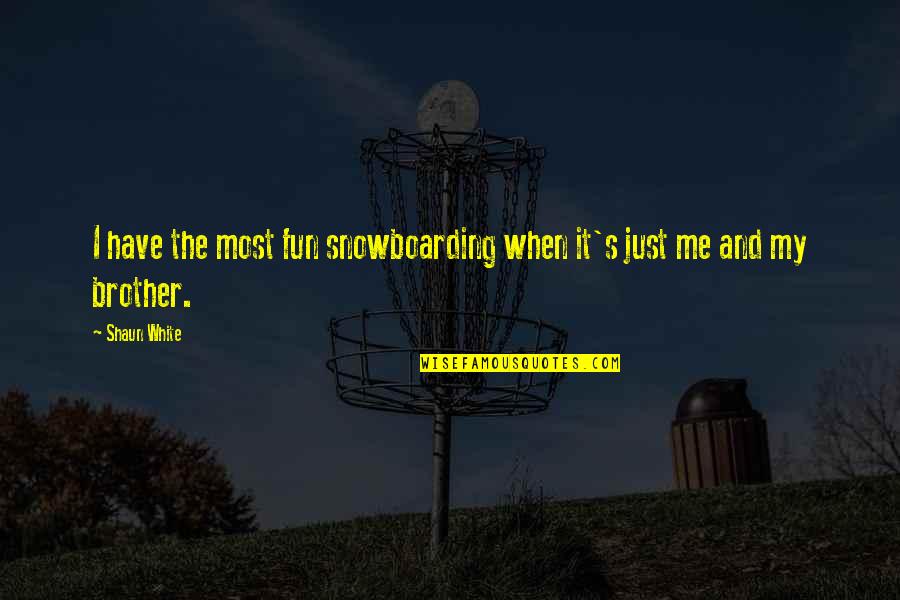 Shaun's Quotes By Shaun White: I have the most fun snowboarding when it's