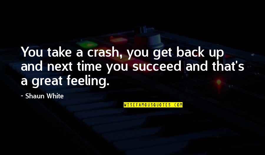 Shaun's Quotes By Shaun White: You take a crash, you get back up Shaun's Quotes By Shaun White: You take a crash, you get back up