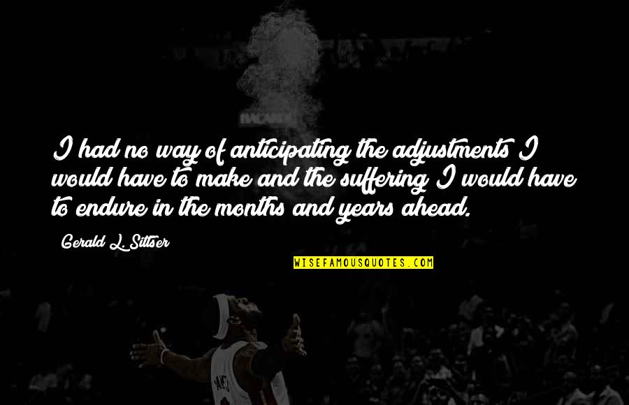 Shauntae Wayans Quotes By Gerald L. Sittser: I had no way of anticipating the adjustments Shauntae Wayans Quotes By Gerald L. Sittser: I had no way of anticipating the adjustments