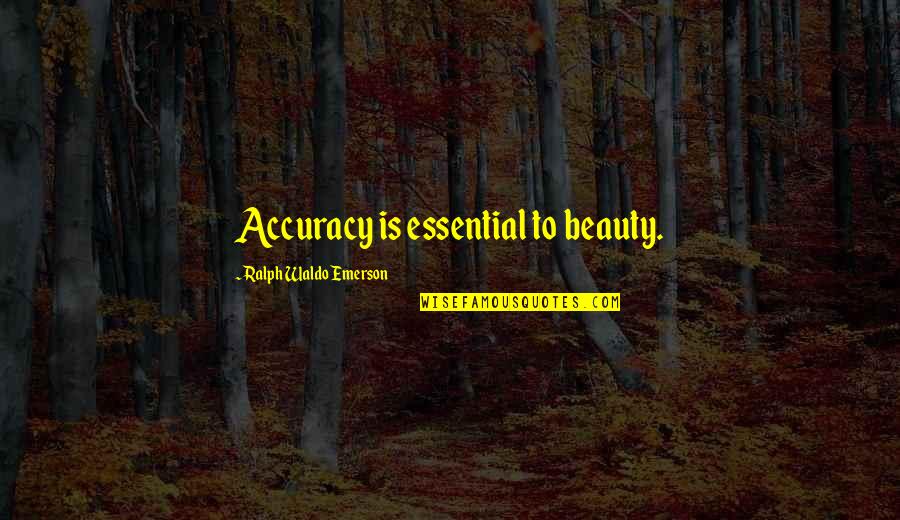 Shauntea Turner Quotes By Ralph Waldo Emerson: Accuracy is essential to beauty. Shauntea Turner Quotes By Ralph Waldo Emerson: Accuracy is essential to beauty.