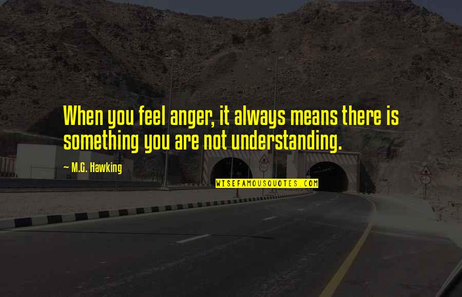 Shaunteah Quotes By M.G. Hawking: When you feel anger, it always means there