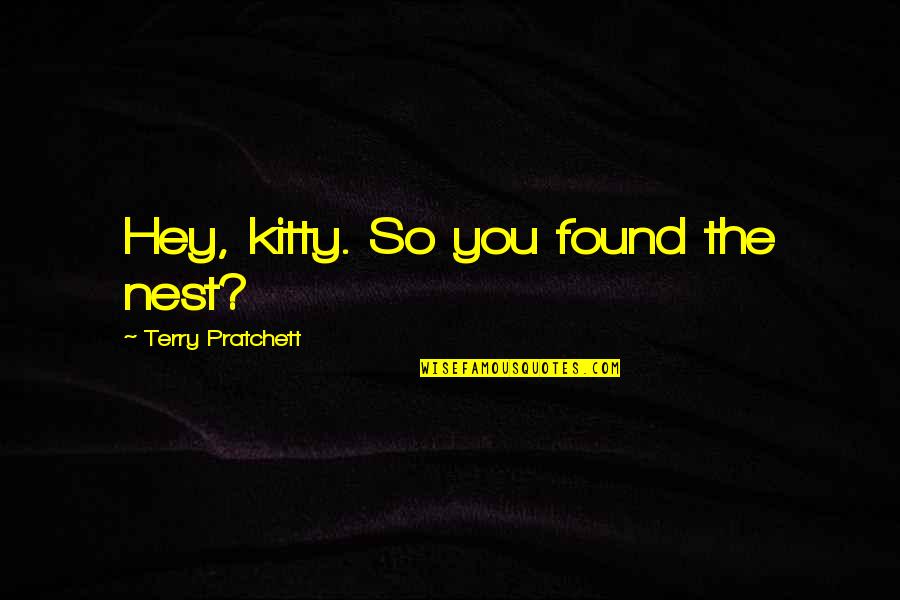 Shauntee Lightfoot Quotes By Terry Pratchett: Hey, kitty. So you found the nest?