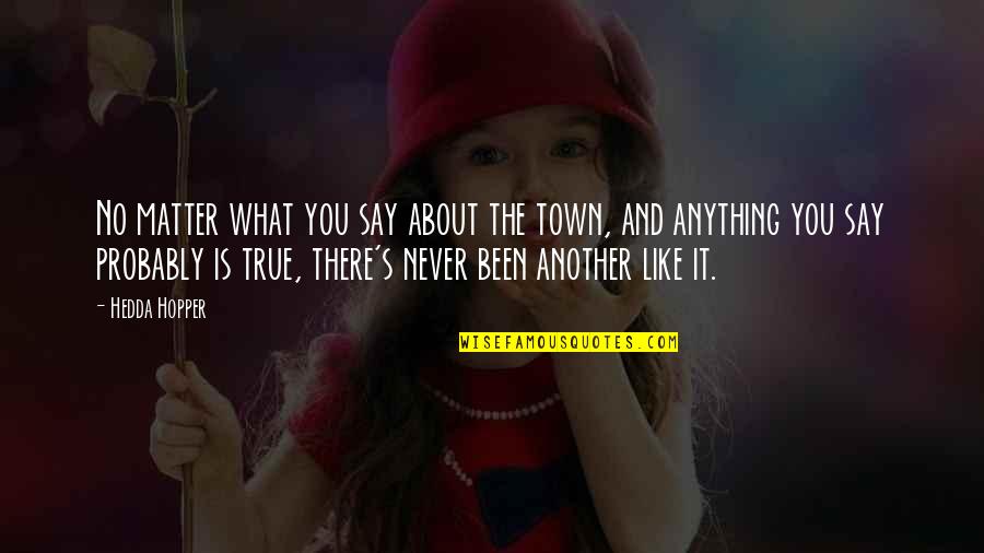 Shauntel Jenkins Quotes By Hedda Hopper: No matter what you say about the town,