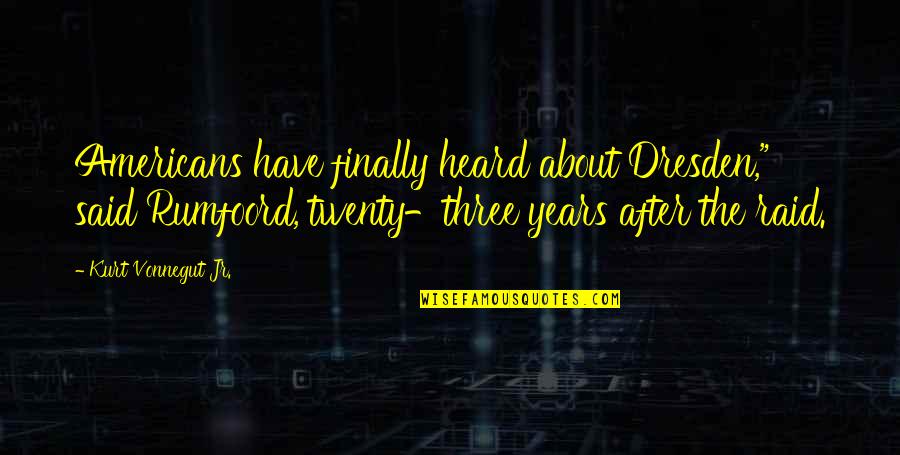 Shauntinae Quotes By Kurt Vonnegut Jr.: Americans have finally heard about Dresden," said Rumfoord, Shauntinae Quotes By Kurt Vonnegut Jr.: Americans have finally heard about Dresden," said Rumfoord,