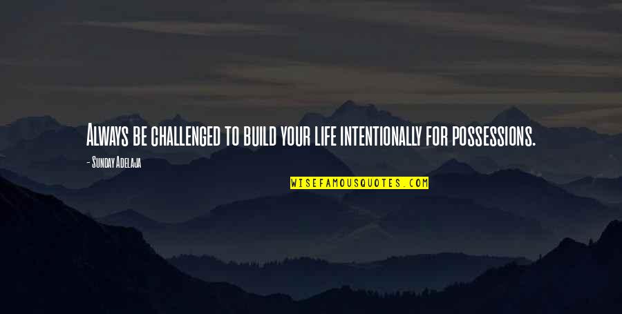 Shauntinae Quotes By Sunday Adelaja: Always be challenged to build your life intentionally
