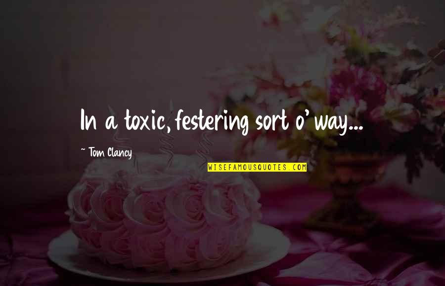 Shauntinae Quotes By Tom Clancy: In a toxic, festering sort o' way... Shauntinae Quotes By Tom Clancy: In a toxic, festering sort o' way...
