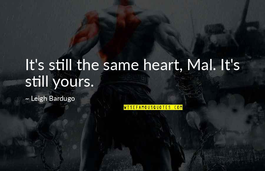 Shauntrell Jermaine Quotes By Leigh Bardugo: It's still the same heart, Mal. It's still Shauntrell Jermaine Quotes By Leigh Bardugo: It's still the same heart, Mal. It's still