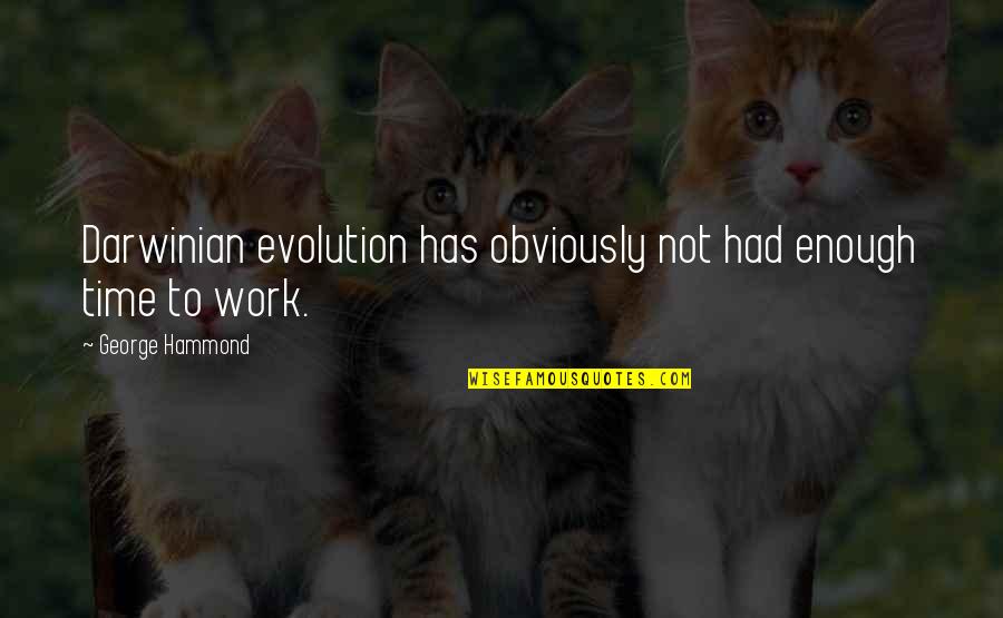 Shauntrell Johnson Quotes By George Hammond: Darwinian evolution has obviously not had enough time Shauntrell Johnson Quotes By George Hammond: Darwinian evolution has obviously not had enough time