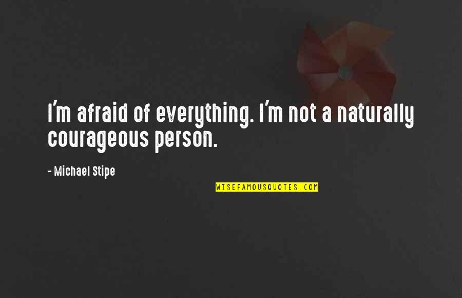 Shauntrell Prince Quotes By Michael Stipe: I'm afraid of everything. I'm not a naturally Shauntrell Prince Quotes By Michael Stipe: I'm afraid of everything. I'm not a naturally