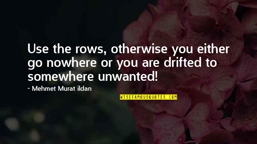 Shaurya Quotes By Mehmet Murat Ildan: Use the rows, otherwise you either go nowhere