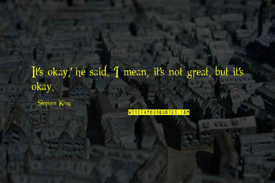 Shaussies Quotes By Stephen King: It's okay,' he said. 'I mean, it's not