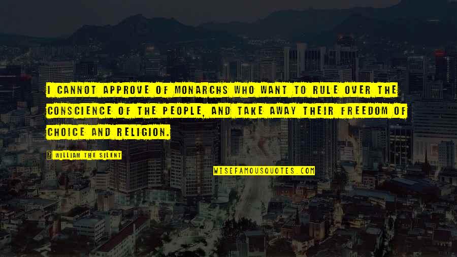 Shaussies Quotes By William The Silent: I cannot approve of monarchs who want to