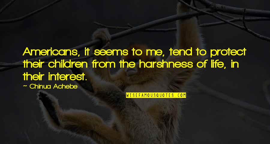 Shaussur Quotes By Chinua Achebe: Americans, it seems to me, tend to protect