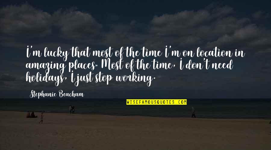 Shauzab Ladha Quotes By Stephanie Beacham: I'm lucky that most of the time I'm