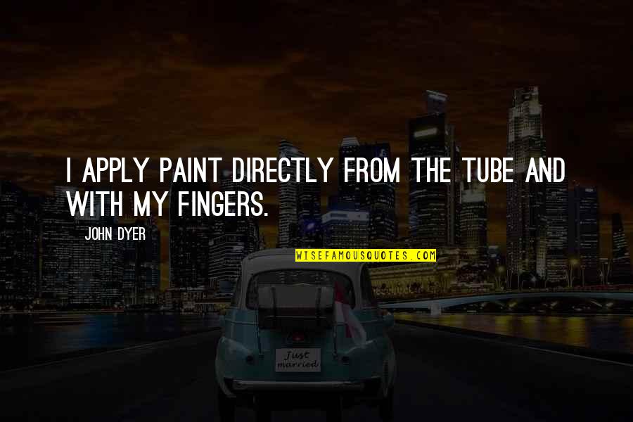 Shavarsh Kocharyan Quotes By John Dyer: I apply paint directly from the tube and