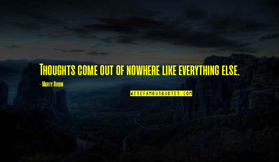 Shavaughn Erin Quotes By Marty Rubin: Thoughts come out of nowhere like everything else. Shavaughn Erin Quotes By Marty Rubin: Thoughts come out of nowhere like everything else.