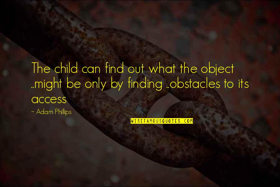 Shavawn Coleman Quotes By Adam Phillips: The child can find out what the object Shavawn Coleman Quotes By Adam Phillips: The child can find out what the object