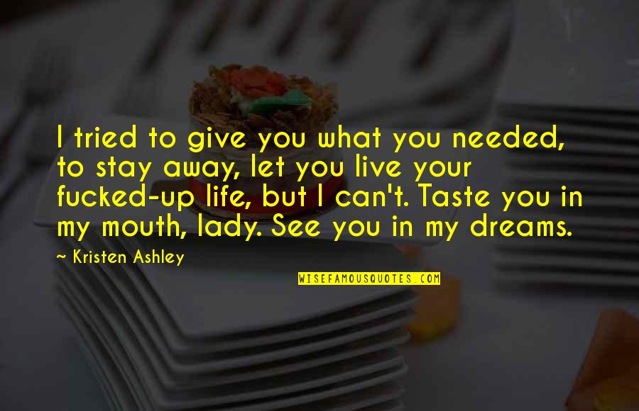 Shavawn Coleman Quotes By Kristen Ashley: I tried to give you what you needed, Shavawn Coleman Quotes By Kristen Ashley: I tried to give you what you needed,