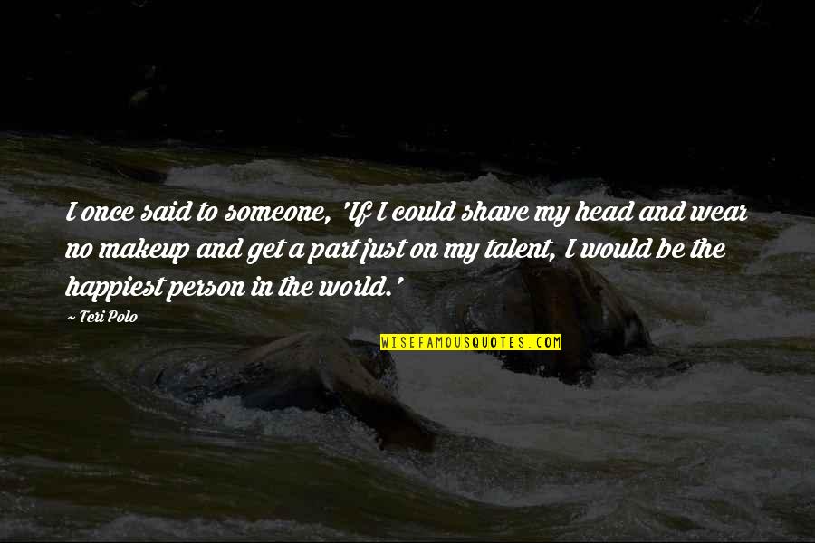 Shave Off Quotes By Teri Polo: I once said to someone, 'If I could
