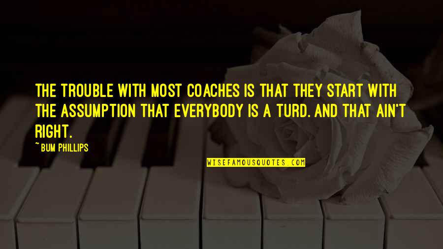 Shaved Legs Quotes By Bum Phillips: The trouble with most coaches is that they Shaved Legs Quotes By Bum Phillips: The trouble with most coaches is that they