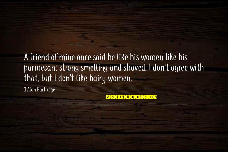 Shaved Quotes By Alan Partridge: A friend of mine once said he like Shaved Quotes By Alan Partridge: A friend of mine once said he like