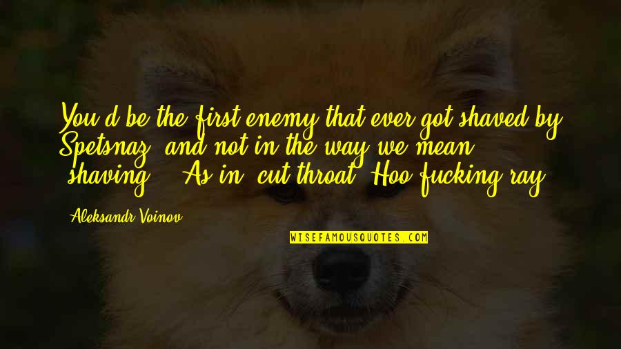 Shaved Quotes By Aleksandr Voinov: You'd be the first enemy that ever got