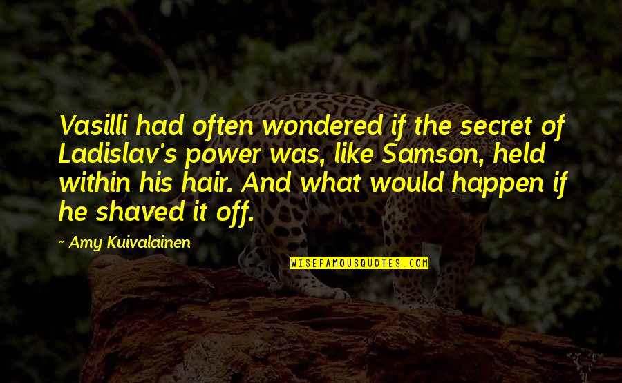 Shaved Quotes By Amy Kuivalainen: Vasilli had often wondered if the secret of Shaved Quotes By Amy Kuivalainen: Vasilli had often wondered if the secret of