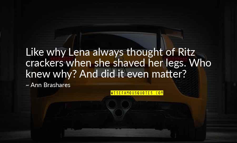 Shaved Quotes By Ann Brashares: Like why Lena always thought of Ritz crackers Shaved Quotes By Ann Brashares: Like why Lena always thought of Ritz crackers