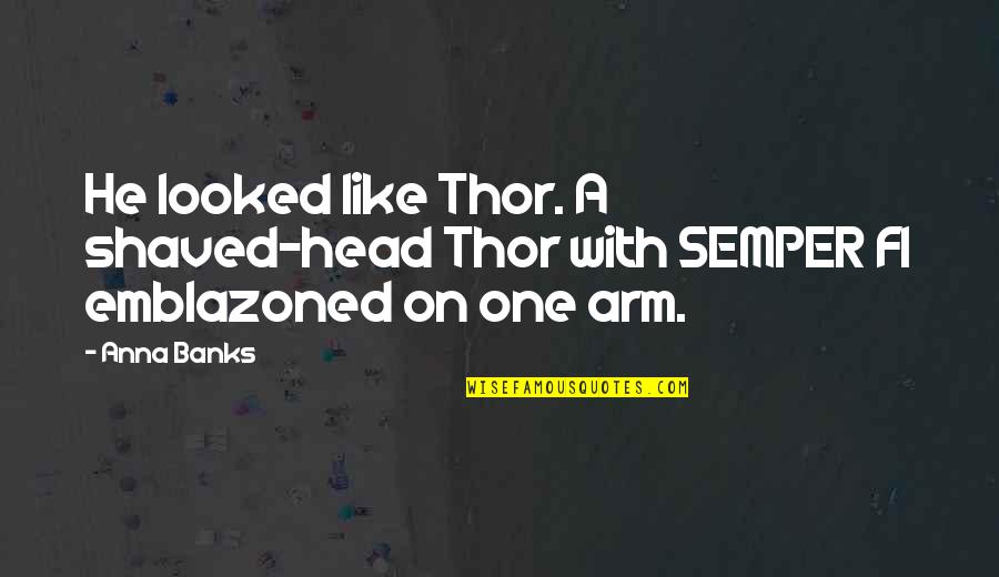 Shaved Quotes By Anna Banks: He looked like Thor. A shaved-head Thor with