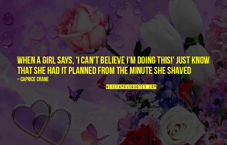 Shaved Quotes By Caprice Crane: When a girl says, 'I can't believe I'm Shaved Quotes By Caprice Crane: When a girl says, 'I can't believe I'm