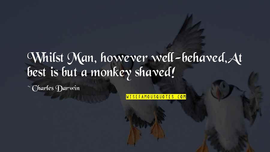 Shaved Quotes By Charles Darwin: Whilst Man, however well-behaved,At best is but a