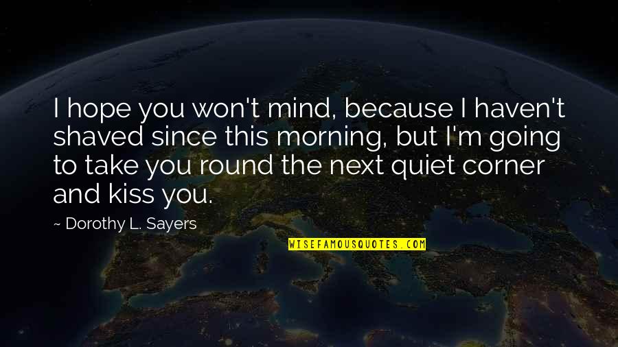Shaved Quotes By Dorothy L. Sayers: I hope you won't mind, because I haven't Shaved Quotes By Dorothy L. Sayers: I hope you won't mind, because I haven't