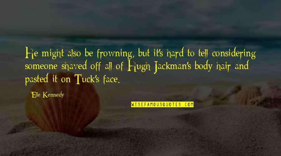 Shaved Quotes By Elle Kennedy: He might also be frowning, but it's hard Shaved Quotes By Elle Kennedy: He might also be frowning, but it's hard