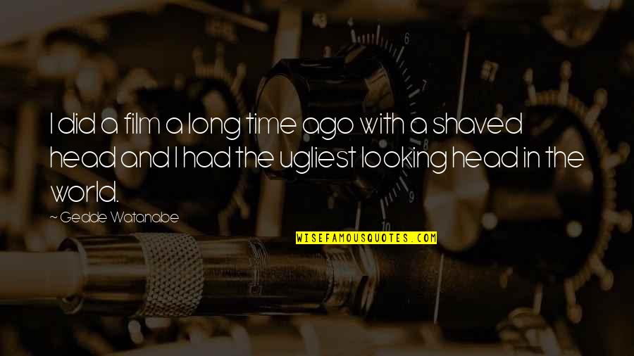 Shaved Quotes By Gedde Watanabe: I did a film a long time ago Shaved Quotes By Gedde Watanabe: I did a film a long time ago