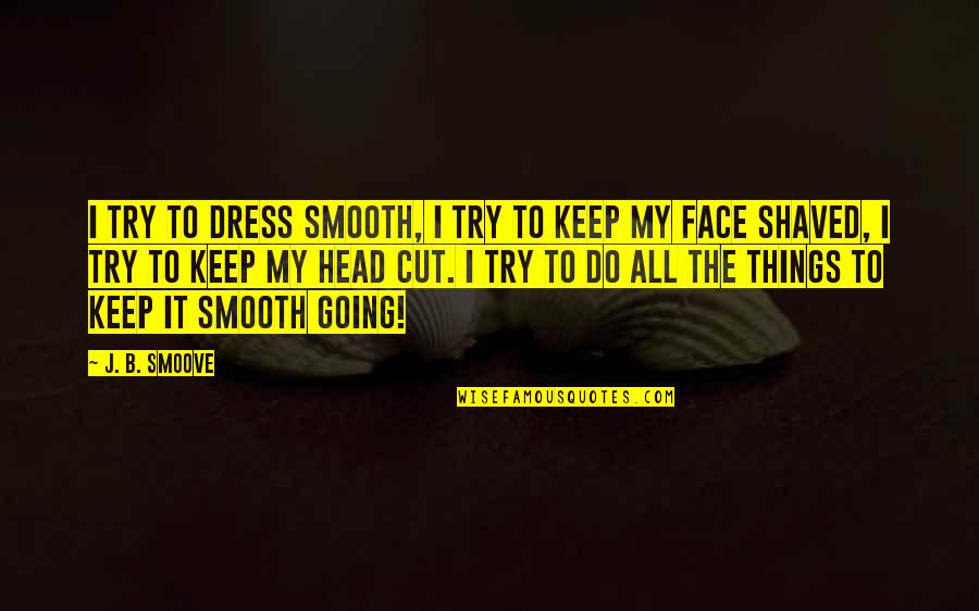Shaved Quotes By J. B. Smoove: I try to dress smooth, I try to Shaved Quotes By J. B. Smoove: I try to dress smooth, I try to