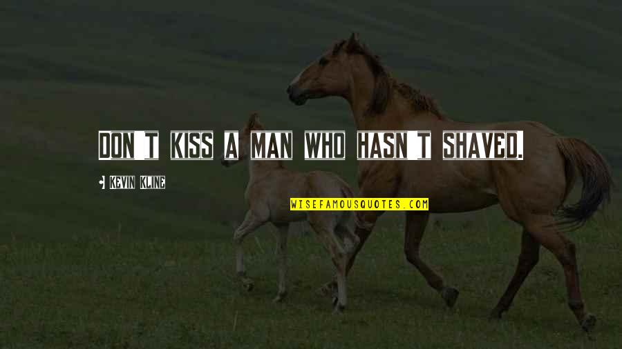 Shaved Quotes By Kevin Kline: Don't kiss a man who hasn't shaved. Shaved Quotes By Kevin Kline: Don't kiss a man who hasn't shaved.