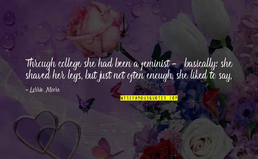Shaved Quotes By Lorrie Moore: Through college she had been a feminist - Shaved Quotes By Lorrie Moore: Through college she had been a feminist -