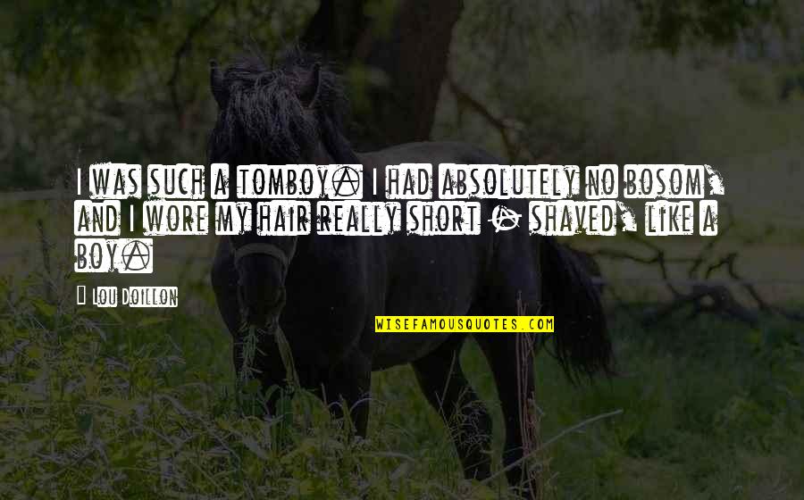 Shaved Quotes By Lou Doillon: I was such a tomboy. I had absolutely Shaved Quotes By Lou Doillon: I was such a tomboy. I had absolutely