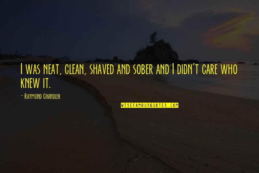 Shaved Quotes By Raymond Chandler: I was neat, clean, shaved and sober and Shaved Quotes By Raymond Chandler: I was neat, clean, shaved and sober and