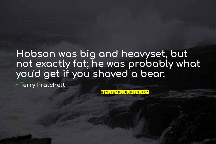 Shaved Quotes By Terry Pratchett: Hobson was big and heavyset, but not exactly Shaved Quotes By Terry Pratchett: Hobson was big and heavyset, but not exactly