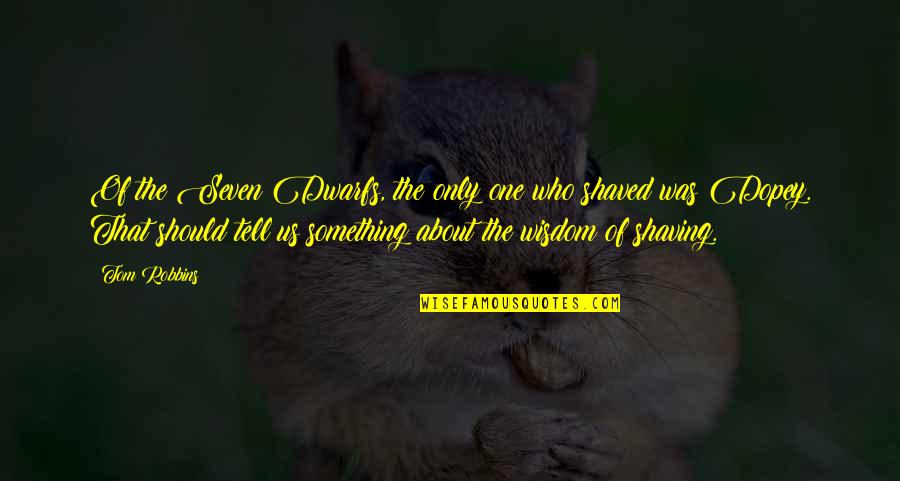 Shaved Quotes By Tom Robbins: Of the Seven Dwarfs, the only one who Shaved Quotes By Tom Robbins: Of the Seven Dwarfs, the only one who