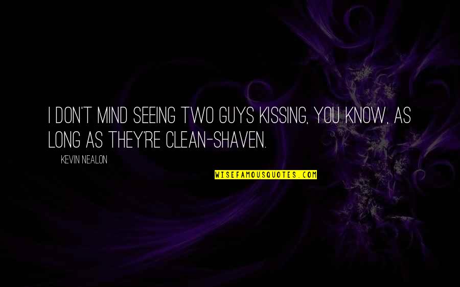 Shaven Quotes By Kevin Nealon: I don't mind seeing two guys kissing, you