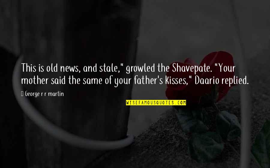 Shavepate Quotes By George R R Martin: This is old news, and stale," growled the