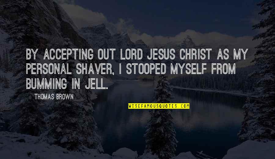 Shaver Quotes By Thomas Brown: By accepting out Lord Jesus Christ as my Shaver Quotes By Thomas Brown: By accepting out Lord Jesus Christ as my