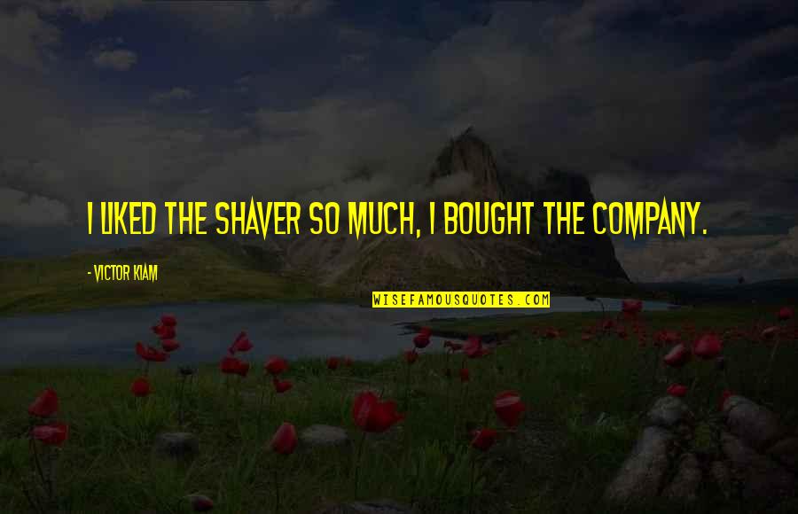 Shaver Quotes By Victor Kiam: I liked the shaver so much, I bought Shaver Quotes By Victor Kiam: I liked the shaver so much, I bought